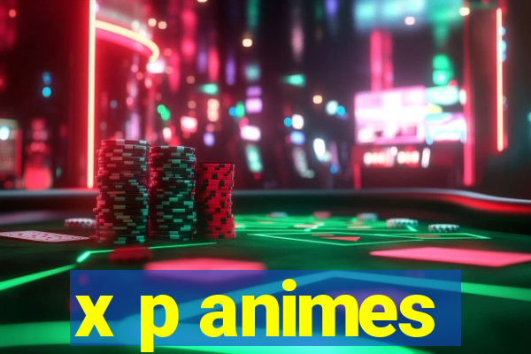 x p animes